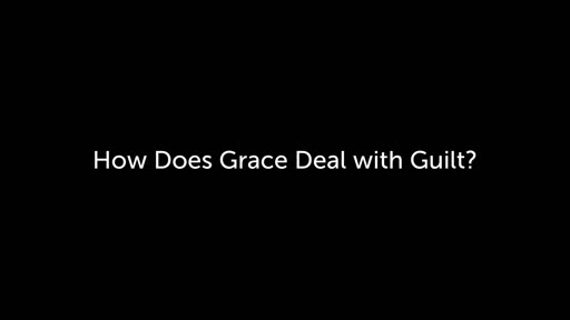 How Grace Deals with Guilt