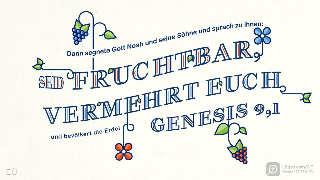 Genesis 9,1: Dann segnete Gott Noah und seine Söhne und sprach zu ihnen: SEID FRUCHTBAR, VERMEHRT EUCH und bevölkert die Erde!