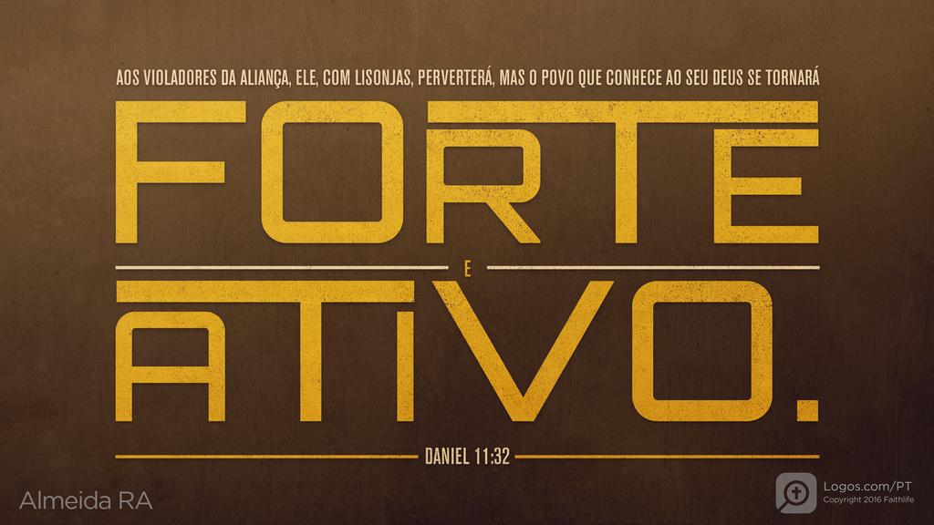 Daniel 11.32: AOS VIOLADORES DA ALIANÇA, ELE, COM LISONJAS, PERVERTERÁ, MAS O POVO QUE CONHECE AO SEU DEUS SE TORNARÁ FORTE E ATIVO.