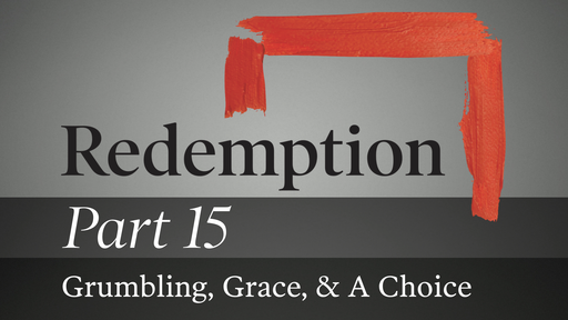 Part 15: Grumbling, Grace, & A Choice