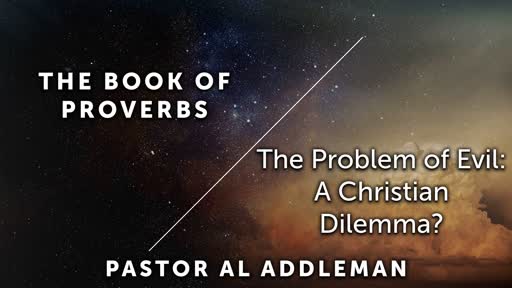 The Problem of Evil: A Christian Dilemma? - Proverbs 14 and Selected Passages