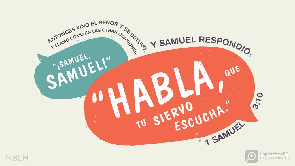 1º Samuel 3:10: ENTONCES VINO EL SEÑOR Y SE DETUVO, Y LLAMÓ COMO EN LAS OTRAS OCASIONES: “¡SAMUEL, SAMUEL!” Y SAMUEL RESPONDIÓ: “HABLA, QUE TU SIERVO ESCUCHA.”