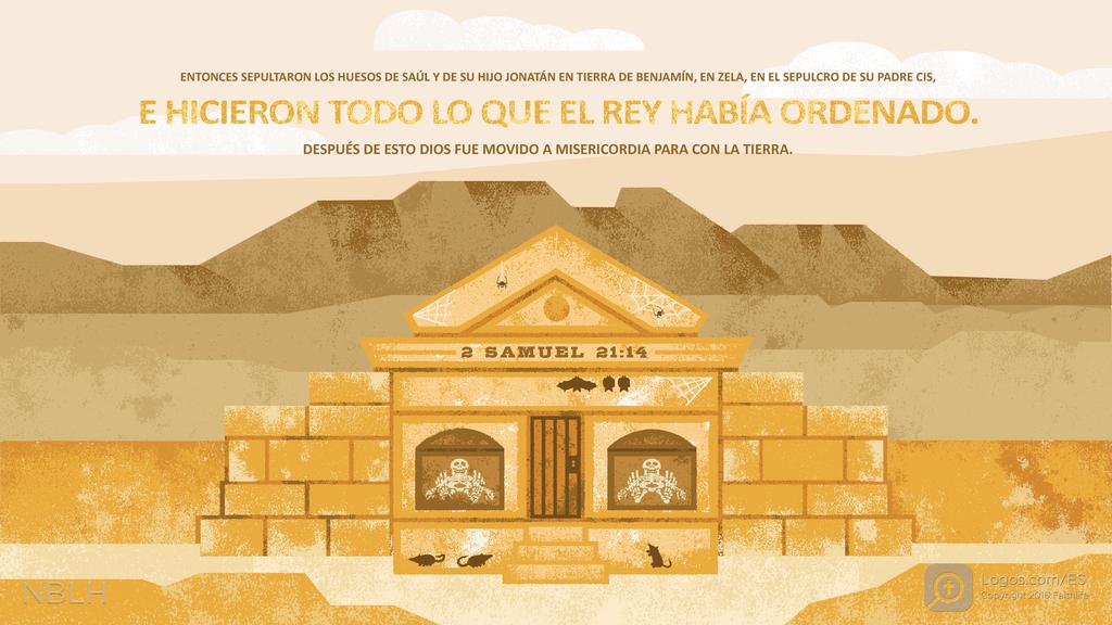 2º Samuel 21:14: ENTONCES SEPULTARON LOS HUESOS DE SAÚL Y DE SU HIJO JONATÁN EN TIERRA DE BENJAMÍN, EN ZELA, EN EL SEPULCRO DE SU PADRE CIS, E HICIERON TODO LO QUE EL REY HABÍA ORDENADO. DESPUÉS DE ESTO DIOS FUE MOVIDO A MISERICORDIA PARA CON LA TIERRA.