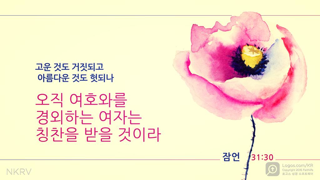 잠언 31:30: 고운 것도 거짓되고 아름다운 것도 헛되나 오직 여호와를 경외하는 여자는 칭찬을 받을 것이라