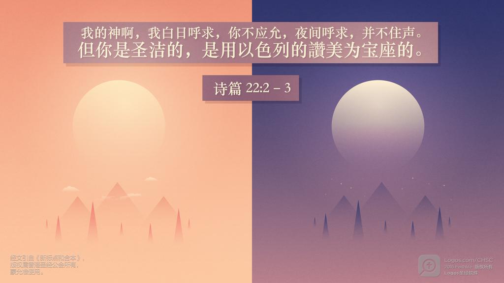 诗篇 22：2–3: 我的神啊，我白日呼求，你不应允，夜间呼求，并不住声。但你是圣洁的，是用以色列的讚美为宝座的。