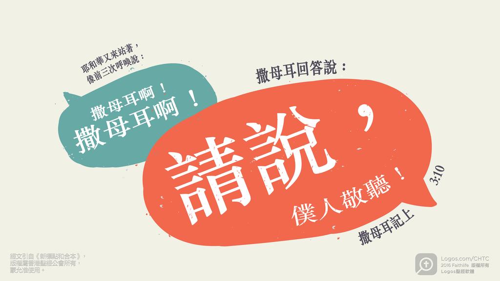 撒母耳記上 3：10: 耶和華又來站著，像前三次呼喚說：撒母耳啊！撒母耳啊！撒母耳回答說：請說，僕人敬聽！