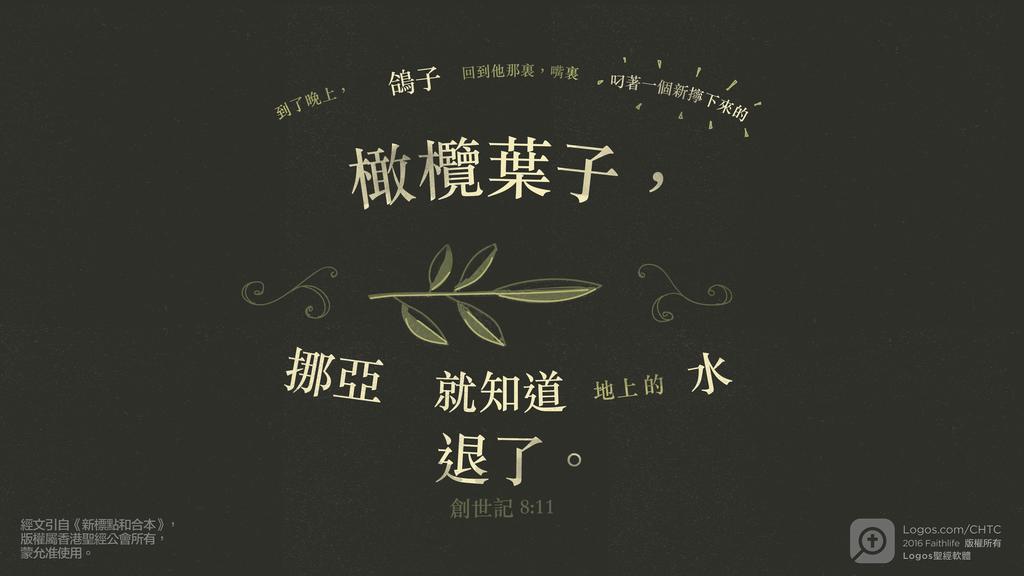 創世記 8：11: 到了晚上，鴿子回到他那裏，嘴裏叼著一個新擰下來的橄欖葉子，挪亞就知道地上的水退了。