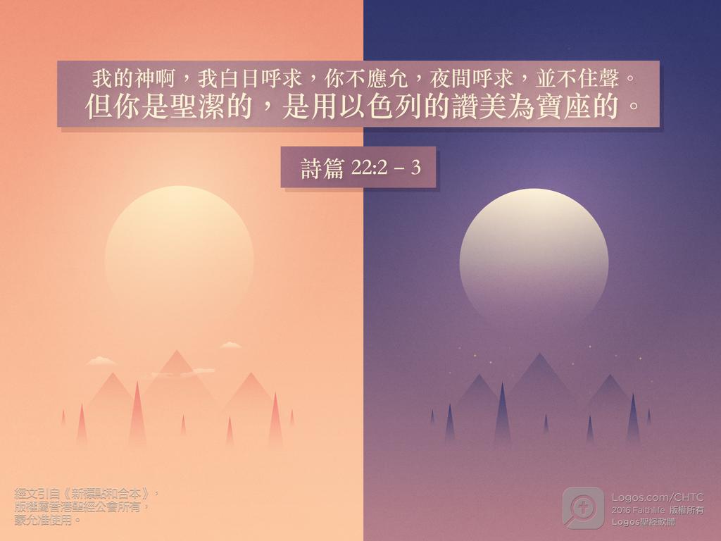 我的神啊，我白日呼求，你不應允，夜間呼求，並不住聲。但你是聖潔的，是用以色列的讚美為寶座的。