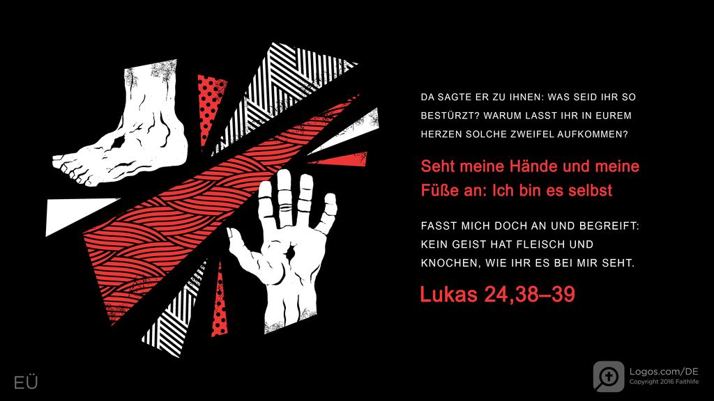 Lukas 24,38–39: DA SAGTE ER ZU IHNEN: WAS SEID IHR SO BESTÜRZT? WARUM LASST IHR IN EUREM HERZEN SOLCHE ZWEIFEL AUFKOMMEN? Seht meine Hände und meine Füße an: Ich bin es selbst FASST MICH DOCH AN UND BEGREIFT: KEIN GEIST HAT FLEISCH UND KNOCHEN, WIE IHR ES BEI MIR SEHT.