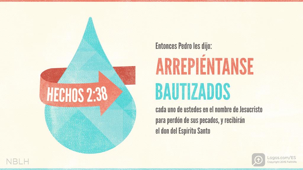 Hechos de los Apóstoles 2:38: Entonces Pedro les dijo: ARREPIÉNTANSE y sean BAUTIZADOS cada uno de ustedes en el nombre de Jesucristo para perdón de sus pecados, y recibirán el don del Espíritu Santo