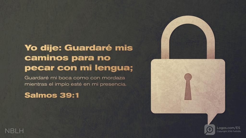Salmo 39:1: Yo dije: Guardaré mis caminos para no pecar con mi lengua; Guardaré mi boca como con mordaza mientras el impío esté en mi presencia.