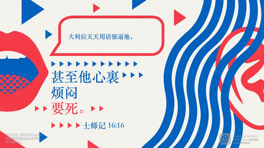 士师记 16：16: 大利拉天天用话催逼他，甚至他心裏烦闷要死。