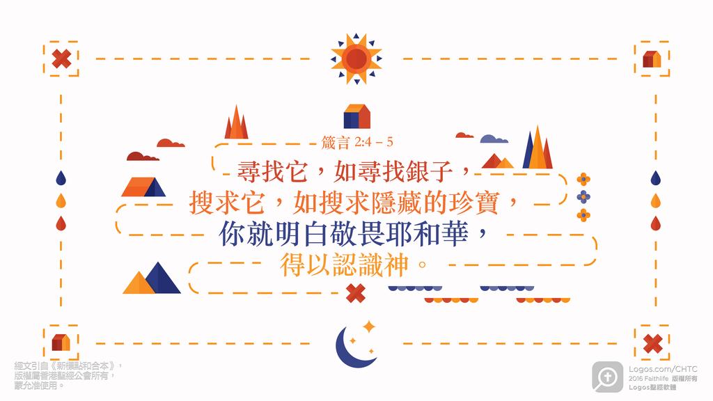 箴言 2：4–5: 尋找它，如尋找銀子，搜求它，如搜求隱藏的珍寶，你就明白敬畏耶和華，得以認識神。