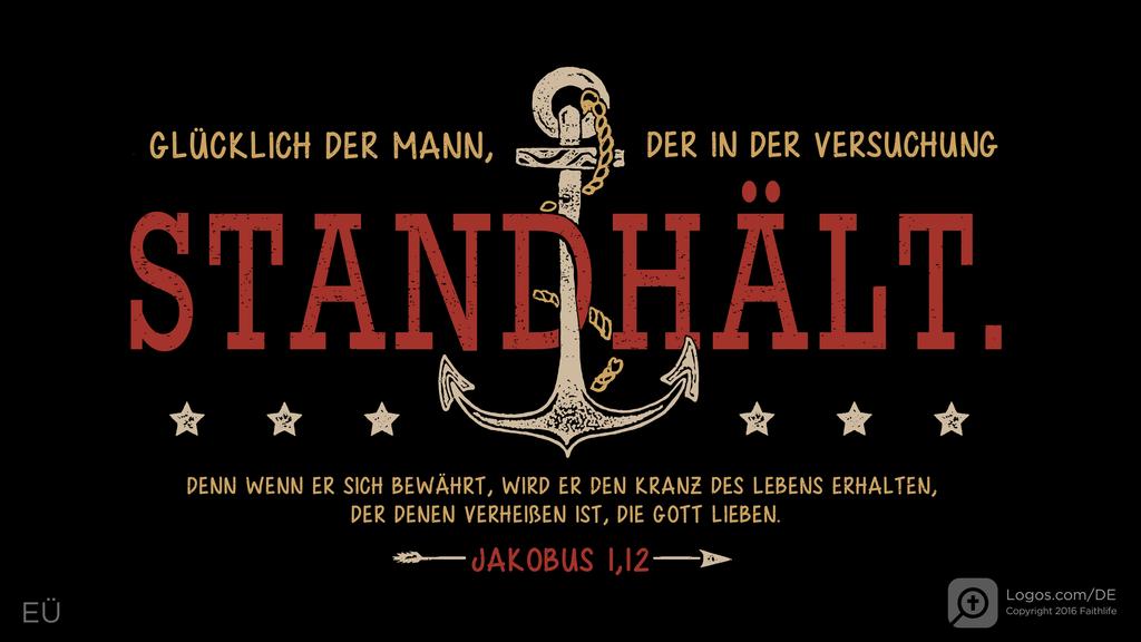 Jakobus 1,12: GLÜCKLICH DER MANN, DER IN DER VERSUCHUNG STANDHÄLT. DENN WENN ER SICH BEWÄHRT, WIRD ER DEN KRANZ DES LEBENS ERHALTEN, DER DENEN VERHEIßEN IST, DIE GOTT LIEBEN.