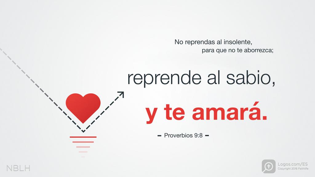 Proverbios 9:8: No reprendas al insolente, para que no te aborrezca; Reprende al sabio, y te amará.