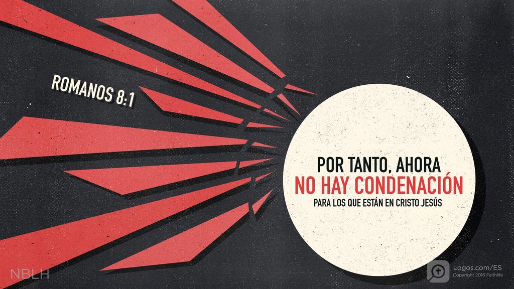 Romanos 8:1: POR TANTO, AHORA NO HAY CONDENACIÓN PARA LOS QUE ESTÁN EN CRISTO JESÚS