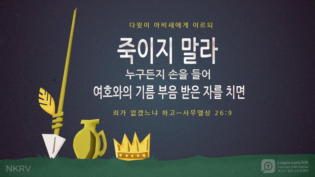 사무엘상 26:9: 다윗이 아비새에게 이르되 죽이지 말라 누구든지 손을 들어 여호와의 기름 부음 받은 자를 치면  죄가 없겠느냐 하고