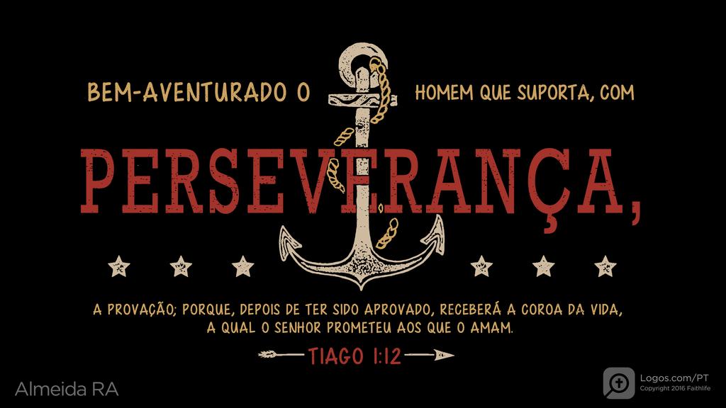 Tiago 1.12: BEM-AVENTURADO O HOMEM QUE SUPORTA, COM PERSEVERANÇA, A PROVAÇÃO; PORQUE, DEPOIS DE TER SIDO APROVADO, RECEBERÁ A COROA DA VIDA, A QUAL O SENHOR PROMETEU AOS QUE O AMAM.