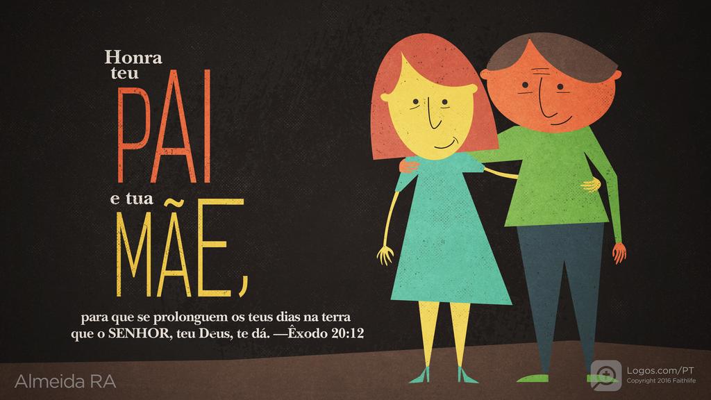 Êxodo 20.12: Honra teu PAI e tua MÃE, para que se prolonguem os teus dias na terra que o SENHOR, teu Deus, te dá.