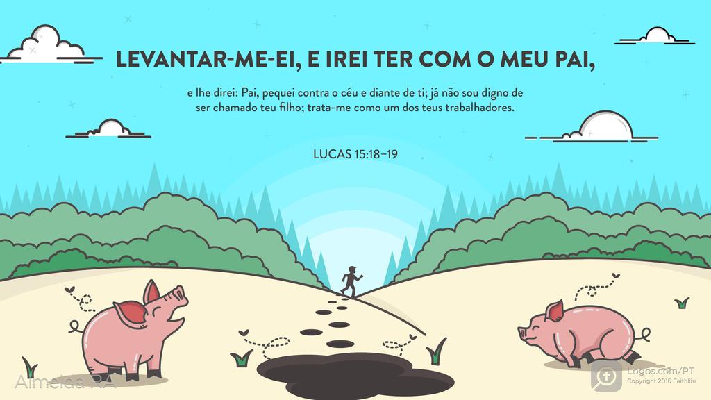 Lucas 15.18–19: LEVANTAR-ME-EI, E IREI TER COM O MEU PAI, e lhe direi: Pai, pequei contra o céu e diante de ti; já não sou digno de ser chamado teu filho; trata-me como um dos teus trabalhadores.