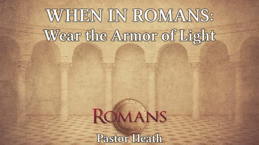 When in Romans: Wear the Armor of Light