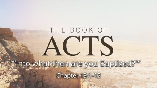 Acts 19:1-12 "Into what then are you Baptized?"