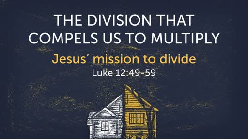 Luke 12:49-59 - The Division That Compels Us to Multiply