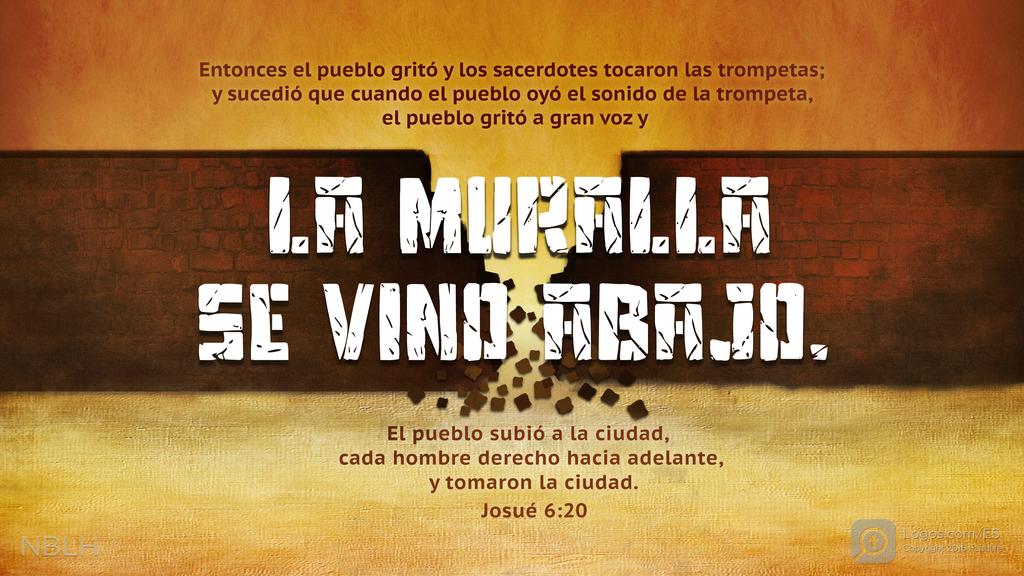 Josué 6:20: Entonces el pueblo gritó y los sacerdotes tocaron las trompetas; y sucedió que cuando el pueblo oyó el sonido de la trompeta, el pueblo gritó a gran voz y LA MURALLA SE VINO ABAJO. El pueblo subió a la ciudad, cada hombre derecho hacia adelante, y tomaron la ciudad.