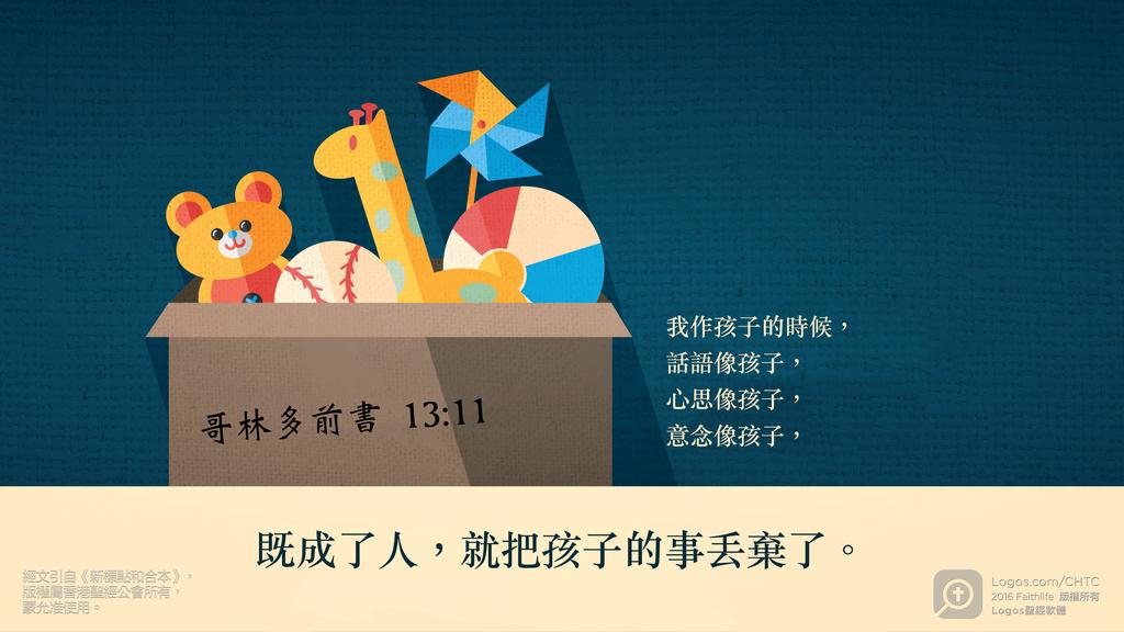 哥林多前書 13：11: 我作孩子的時候，話語像孩子，心思像孩子，意念像孩子，既成了人，就把孩子的事丟棄了。