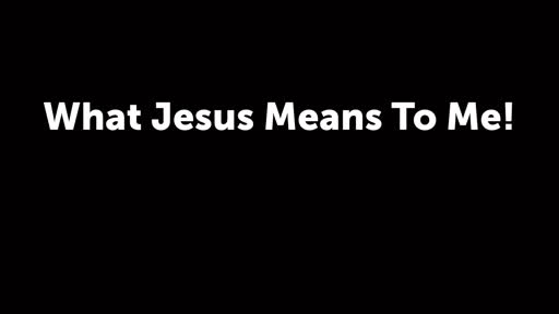 What Jesus Means To Me!