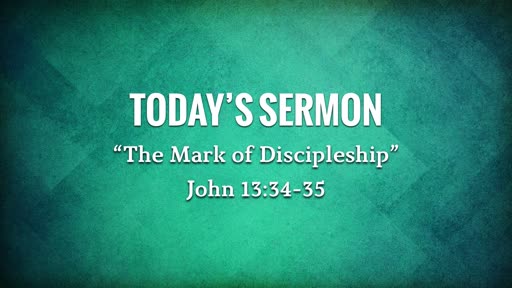 "The Mark of Discipleship" - John 13:34-35