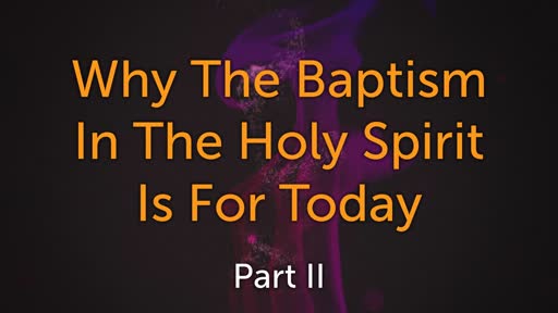 Why The Baptism In the Holy Spirit I For Today -Part 2 9/8/19