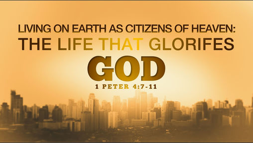 09082019 The Life That Glorifies God PT3 1 Peter 4:7-11 