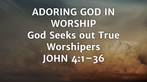 Adoring God in Worship: God seeks out true worshippers