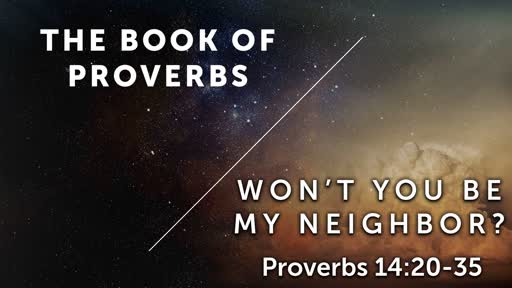 Won't You Be My Neighbor? Pt. 1 - Proverbs 14:20-25