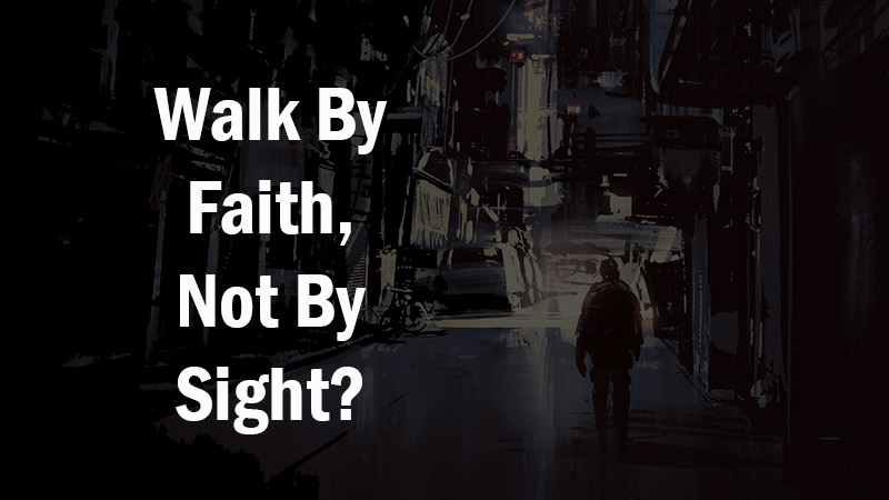 Walk By Faith Not By Sight? - Logos Sermons