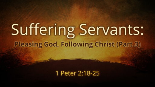 Suffering Servants: Pleasing God, Following Christ (Part 3)