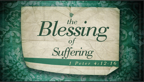 09152019 The Blessing of Suffering 1 Peter 4:12-16