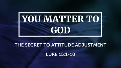 You Matter to God: The Secret to Attitude Adjustment