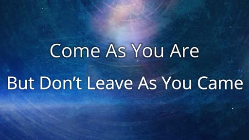 Come As You Are, But Don't Leave As You Came