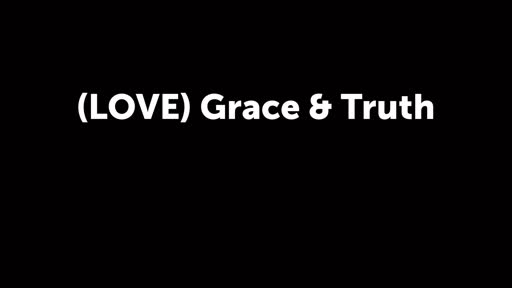 (LOVE) Grace & Truth