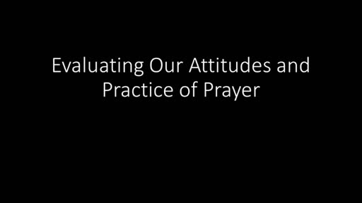 "Evaluating Our Attitude and Practice of Prayer