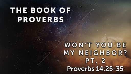 Won't You Be My Neighbor?, Pt 2 - Proverbs 14:26-35