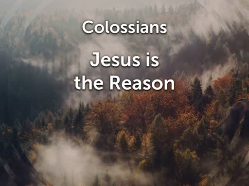 Colossians - Jesus is the Reason