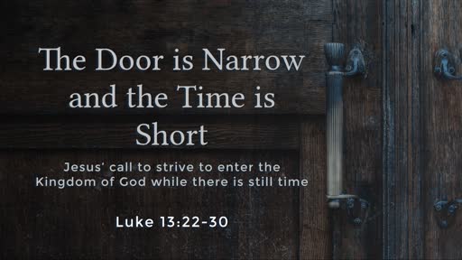 Luke 13: 22-30 - The Door Is Narrow And The Time Is Short