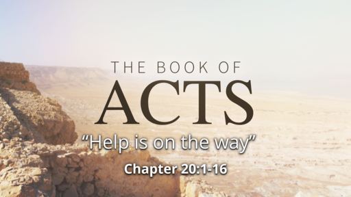 Acts  20:1-16 "Help is on the Way"