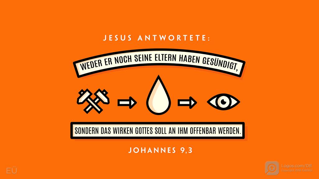 Johannes 9,3: JESUS ANTWORTETE: WEDER ER NOCH SEINE ELTERN HABEN GESÜNDIGT, SONDERN DAS WIRKEN GOTTES SOLL AN IHM OFFENBAR WERDEN.