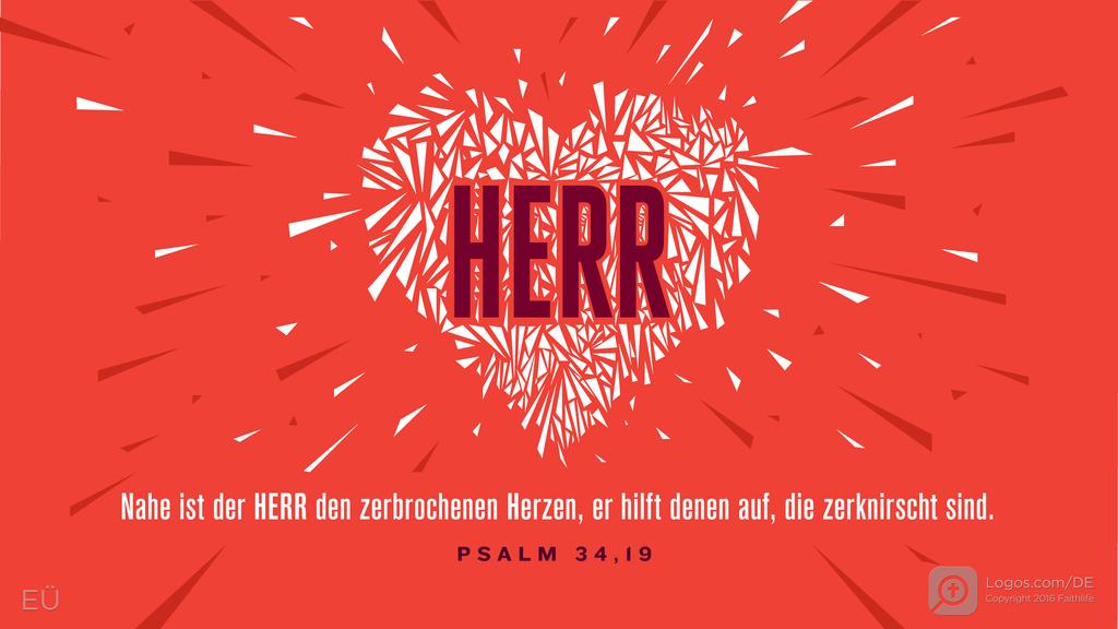 Psalm 34,18: Nahe ist der HERR den zerbrochenen Herzen, er hilft denen auf, die zerknirscht sind.