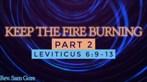 09.22.2019 - Keep The Fire Burning, part 2 - Rev. Sam Gore