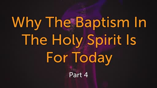 Why the Baptism In the Holy Spirit Is For Today Part 4 - 9/22/19